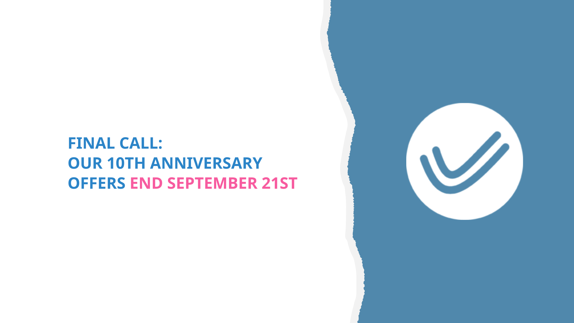 Final Call: Our 10-Year Anniversary Offers End September 21st